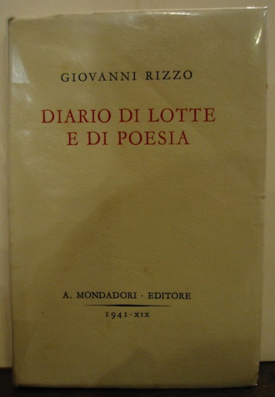 Giovanni Rizzo Diario di lotte e di poesia. Con 8 illustrazioni e 21 facsimili 1941 Verona A. Mondadori Editore